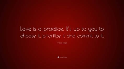 Tracie Sage Quote: “Love is a practice. It’s up to you to choose it