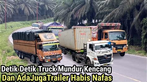 Detik Detik Truck Mundur Kencang Dan Ada Juga Trailer Habis Nafas Youtube