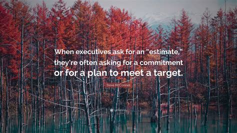 Steve Mcconnell Quote When Executives Ask For An Estimate” Theyre