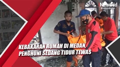 Kebakaran Rumah Di Medan Penghuni Sedang Tertidur Tewas