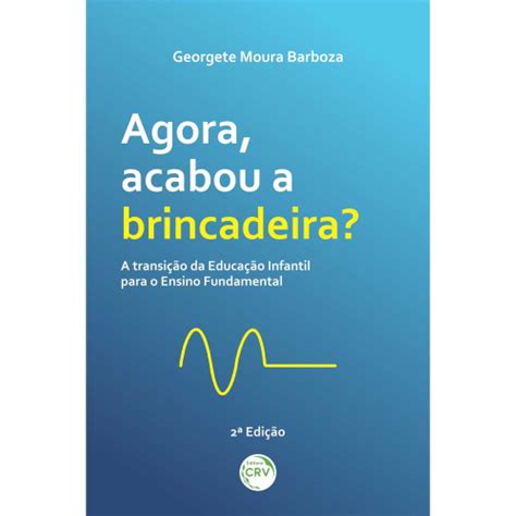 Livro Agora Acabou A Brincadeira A Transi O Da Educa O Infantil