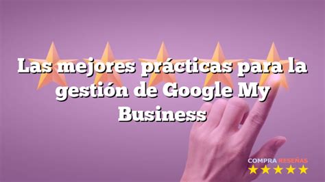 Las Mejores Pr Cticas Para La Gesti N De Google My Business Compra