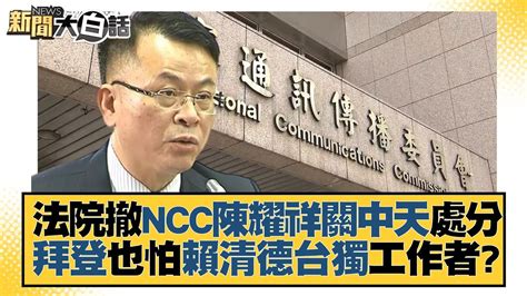 法院撤ncc陳耀祥關中天處分 拜登也怕賴清德台獨工作者？ 新聞大白話tvbstalk 20230510 Youtube