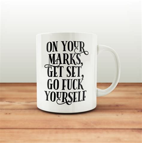 On Your Marks Get Set Go Fuck Yourself Mug Free Pp On All Orders