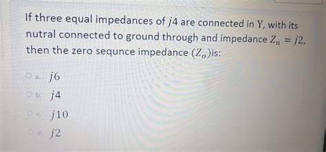 Solved If Three Equal Impedances Of J4 Are Connected In Y Chegg