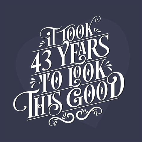 It took 43 years to look this good - 43rd Birthday and 43rd Anniversary