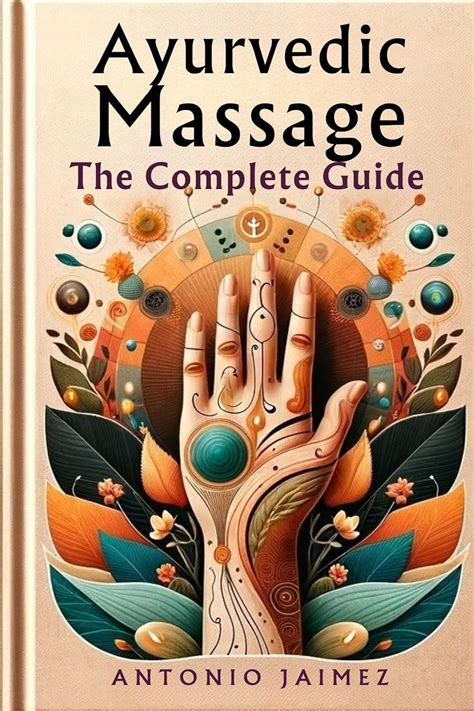 Ayurvedic Massage The Complete Guide Alchemy Of Touch And Oils For