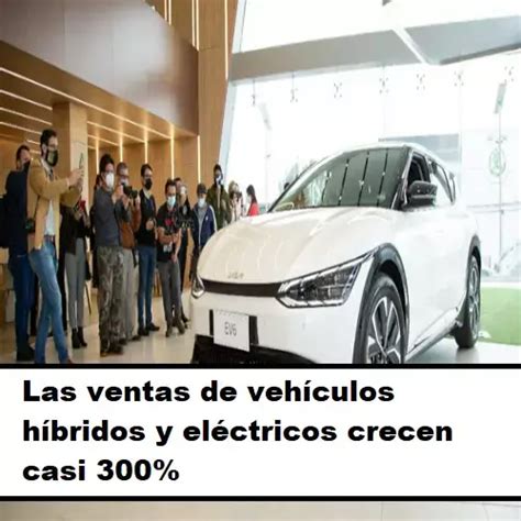 Ventas De Vehículos Híbridos Y Eléctricos Crecen Casi 300 2025