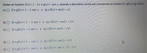 Solved Dadas As Funções F X 1 2x E G X Sen X Assinale A