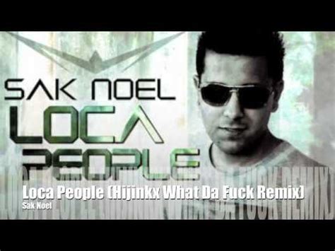 Loca People Hijinkx What Da Fuck Remix Sak Noel Hd Youtube