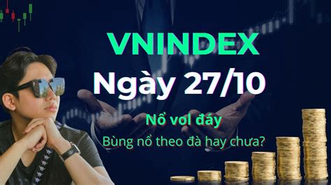 Chứng khoán hôm nay nhận định thị trường ngày 27 10 VNINDEX nổ vol