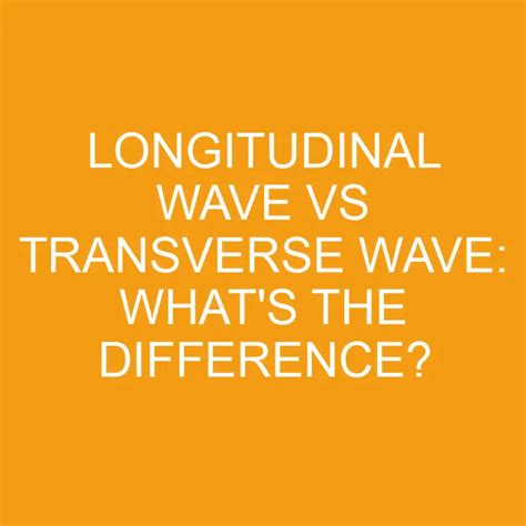 Longitudinal Wave Vs Transverse Wave What S The Difference Differencess