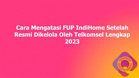 Cara Mengatasi FUP IndiHome Setelah Resmi Dikelola Oleh Telkomsel