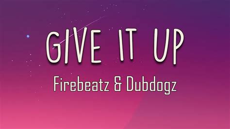 Firebeatz Dubdogz Give It Up Lyrics You Need To Give It Up Had