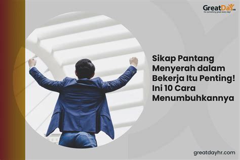 Sikap Pantang Menyerah Dalam Bekerja Itu Penting Ini Cara