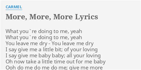 "MORE, MORE, MORE" LYRICS by CARMEL: What you`re doing to...