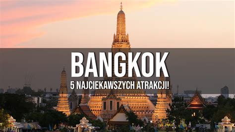 Bangkok Rzeczy Kt Re Musisz Zobaczy W Stolicy Tajlandii