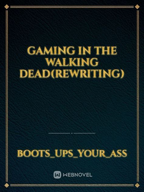 Gaming In The Walking Dead(Rewriting) - Boots_ups_your_ass - WebNovel