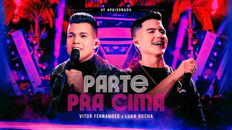 PARTE PRA CIMA Vitor Fernandes E Luan Rocha DVD VF Apaixonado YouTube