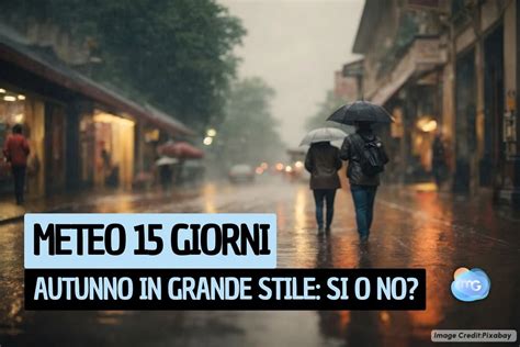 Meteo Da Ottobre Cambia Tutto E L Autunno Fa Sul Serio Ecco Cosa