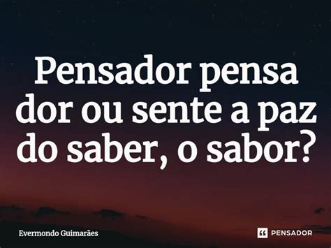 Pensador Pensa Dor Ou Sente A Paz Do Evermondo Guimar Es Pensador