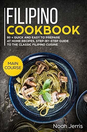 Filipino Cookbook: MAIN COURSE – 80 + Quick and easy to prepare at home recipes, step-by-step ...