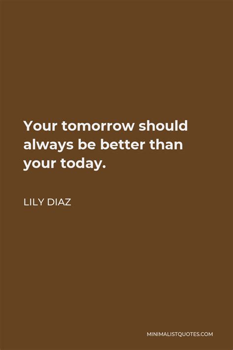 Lily Diaz Quote Your Tomorrow Should Always Be Better Than Your Today