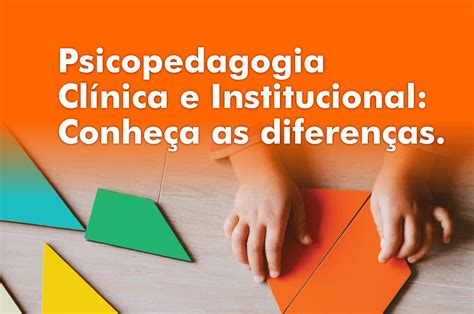 Psicopedagogia Clínica e Institucional conheça as diferenças Visto