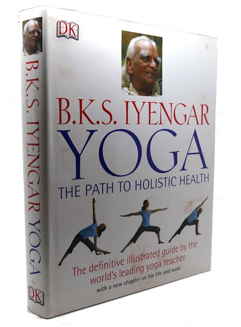 B.K.S. IYENGAR YOGA The Path to Holistic Health by B. K. S. Iyengar: Hardcover (2007) 1st Thus ...