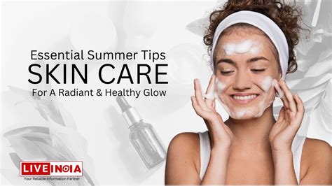 Skin Care Essential Summer Skincare Tips For A Radiant And Healthy