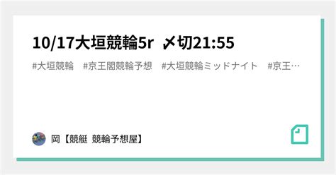 10 17大垣競輪5r 〆切21 55｜🌊岡🌊【🔥競艇 競輪予想屋🔥】