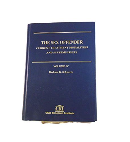 The Sex Offender Vol 4 Current Treatment Modalities And Systems Issues By Schwartz Barbara K