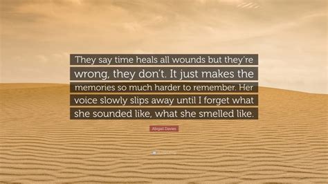 Abigail Davies Quote They Say Time Heals All Wounds But Theyre Wrong