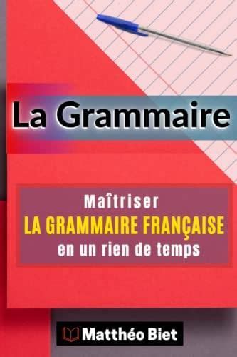 La Grammaire Maîtriser la GRAMMAIRE FRANÇAISE en un rien de temps