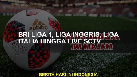 Bri League 1 Liga Inggris Liga Italia Untuk Live Sctv Youtube