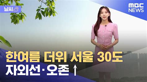 날씨 한여름 더위 서울 30도‥자외선·오존↑ 2023051612mbc뉴스 Youtube