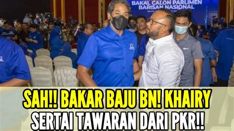 SAH BAKAR BAJU BN KHAIRY SERTAI TAWARAN DARI PKR YouTube