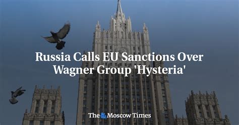 Russia Calls Eu Sanctions Over Wagner Group Hysteria The Moscow Times