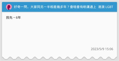 好奇一問，大家同另一半相差幾多年？會唔會有啲溝通上既問題？ 港澳 Lgbt板 Dcard