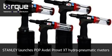 STANLEY Launches POP Avdel Proset XT Hydro Pneumatic Riveters