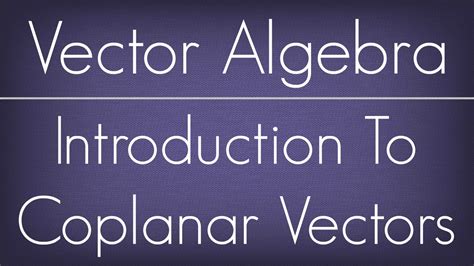 Introduction To Coplanar Vectors Vector Algebra Maths Algebra Youtube