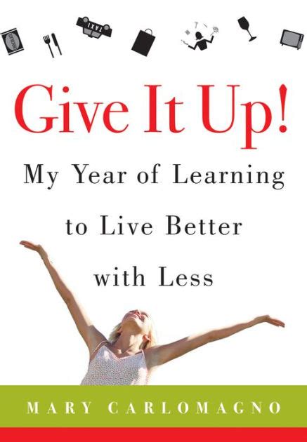 Give It Up My Year Of Learning To Live Better With Less By Mary