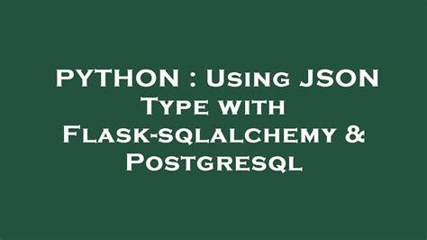 Python Using Json Type With Flask Sqlalchemy Postgresql Youtube