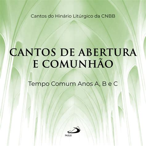 Cantos de Abertura e Comunhão Tempo Comum Anos A B e C Cantos do