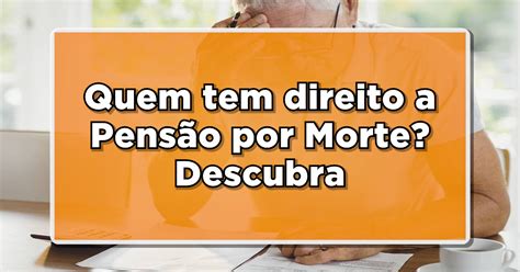 Quem Tem Direito A Pensão Por Morte Descubra Agora Os Requisitos