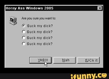 Jorny Ass Windows Ave You Sure You Want To Suck My Dick Suck My Dick Suck My Dick Suck
