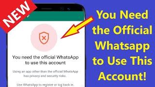 You Need The Official Whatsapp To Use This Account Problem Solved