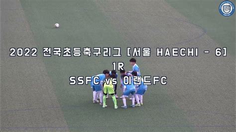 2022 전국초등축구리그 서울 Haechi 6 1r Ssfc Vs 이랜드fc 전국초등축구리그 주말리그 유소년축구