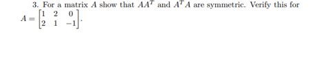 Solved 3 For A Matrix A Show That Aat And At A Are