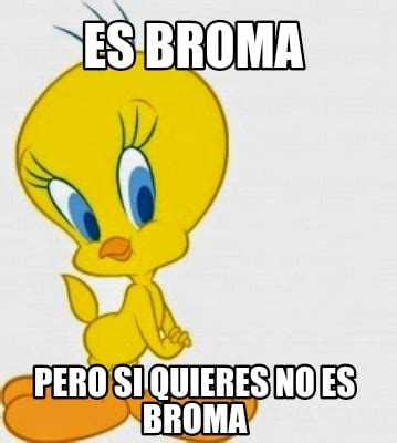 Meme Creator Funny Es Broma Pero Si Quieres No Es Broma Meme